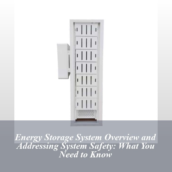 Energy Storage System Overview and Addressing System Safety: What You Need to Know